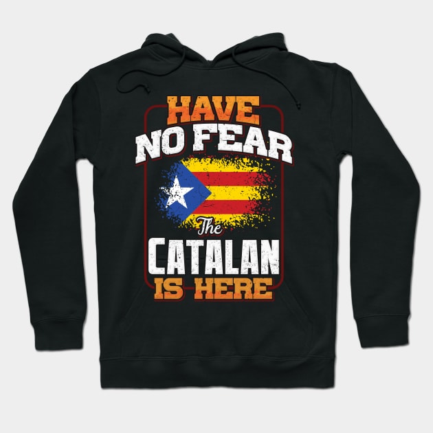 Catalan Flag  Have No Fear The Catalan Is Here - Gift for Catalan From Catalonia Hoodie by Country Flags